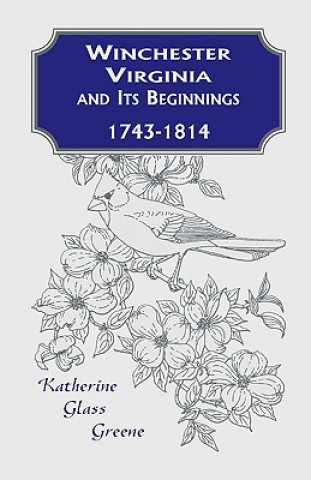 Książka Winchester, Virginia And Its Beginnings, 1743-1814 Katherine Glass Greene