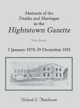 Kniha Abstracts Of The Deaths And Marriages In The Hightstown Gazette, 3 January 1878-29 December 1881 Richard S Hutchinson