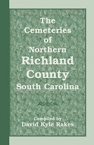 Carte Cemeteries of Northern Richland County, South Carolina David Kyle Rakes