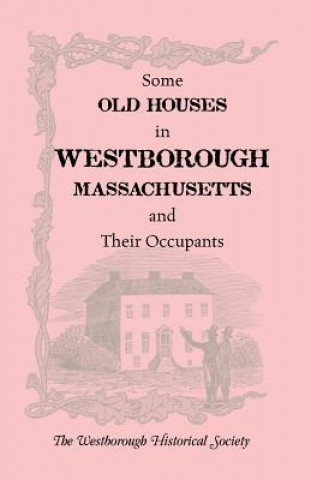 Книга Some Old Houses in Westborough, Massachusetts and Their Occupants. with an Account of the Parkman Diaries The Westborough Historical Society