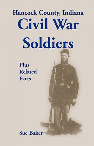 Livre Hancock County, Indiana, Civil War Soldiers Plus Related Facts Sue Baker