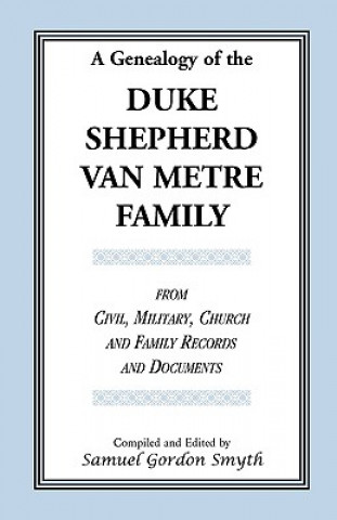 Kniha Genealogy Of The Duke-Shepherd-Van Metre Family From Civil, Military, Church and Family Records and Documents Samuel Gordon Smyth