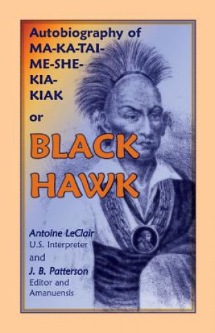 Carte Autobiography of Ma-Ka-Tai-Me-She-Kia-Kiak, or Black Hawk, Embracing the Traditions of His Nation, Various Wars in Which He Has Been Engaged, and His J B Patterson