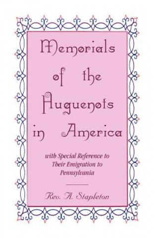Carte Memorials of the Huguenots in America, with Special Reference to their Emigration to Pennsylvania Rev A Stapleton