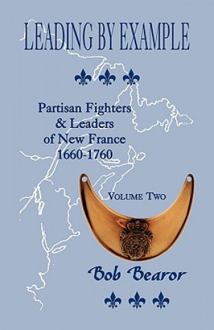 Livre Leading By Example, Partisan Fighters & Leaders Of New France, 1660-1760 Bob Bearor