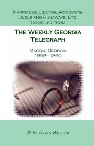 Knjiga Marriages, Deaths, Accidents, Duels and Runaways, Etc., Compiled from the Weekly Georgia Telegraph, Macon, Georgia, 1858-1860 R Newton Wilcox