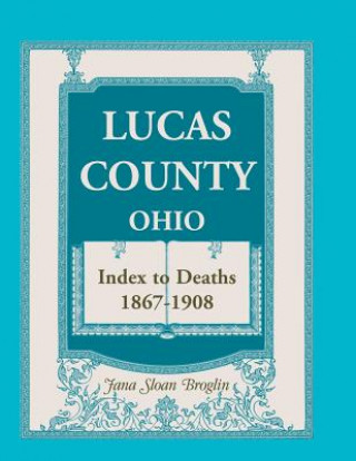 Carte Lucas County, Ohio, Index to Deaths 1867-1908 Jana Sloan Broglin