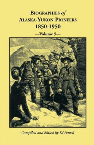 Carte Biographies of Alaska-Yukon Pioneers 1850-1950, Volume 5 Ed Ferrell