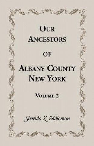 Carte Our Ancestors of Albany County, New York, Volume 2 Sherida K Eddlemon