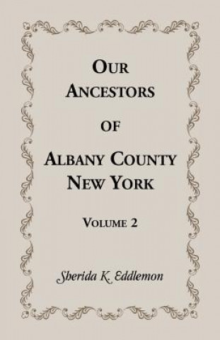 Könyv Our Ancestors of Albany County, New York, Volume 2 Sherida K Eddlemon