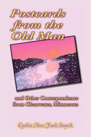 Livre Postcards from the Old Man and Other Correspondence from Clearwater, Minnesota Cynthia Anne Frank Stupnik