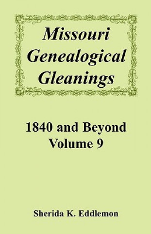 Carte Missouri Genealogical Gleanings, 1840 and Beyond, Vol. 9 Sherida K Eddlemon