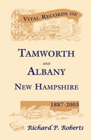 Könyv Vital Records of Tamworth and Albany, New Hampshire, 1887-2003 Richard P Roberts