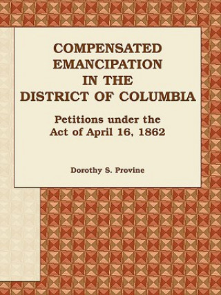 Kniha Compensated Emancipation in the District of Columbia Dorothy S Provine