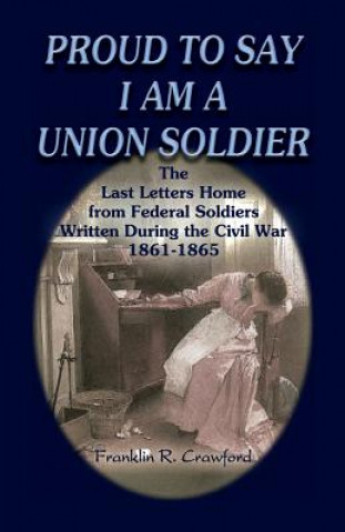 Knjiga Proud to Say I Am a Union Soldier Franklin R Crawford