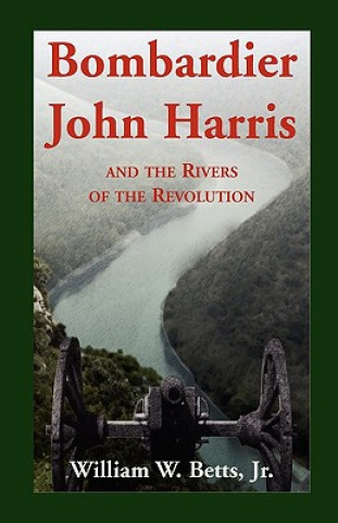 Carte Bombardier John Harris and the Rivers of the Revolution Betts