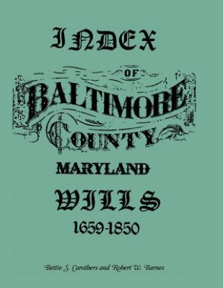 Kniha Index of Baltimore County Wills, 1659-1850 Bettie S Carothers