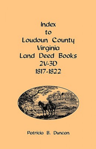 Carte Index to Loudoun County, Virginia Land Deed Books, 2v-3D 1817-1822 Patricia B Duncan