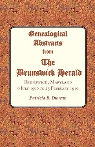 Carte Genealogical Abstracts from the Brunswick Herald. Brunswick, Maryland, 6 July 1906 to 25 February 1910 Patricia B Duncan