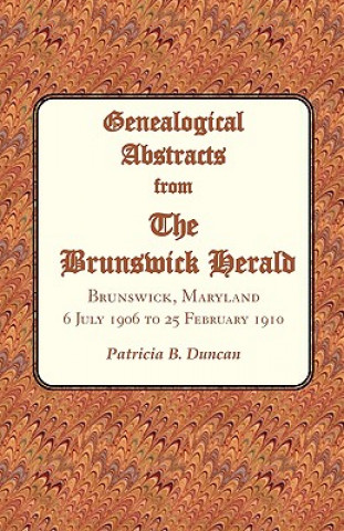 Kniha Genealogical Abstracts from the Brunswick Herald. Brunswick, Maryland, 6 July 1906 to 25 February 1910 Patricia B Duncan