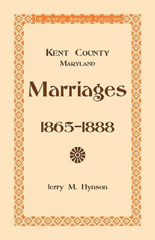 Kniha Kent County, Maryland Marriages, 1865-1888 Jerry M. Hynson