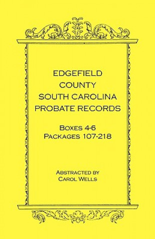 Książka Edgefield County, South Carolina Probate Records Boxes Four Through Six, Packages 107 - 218 Carol Wells