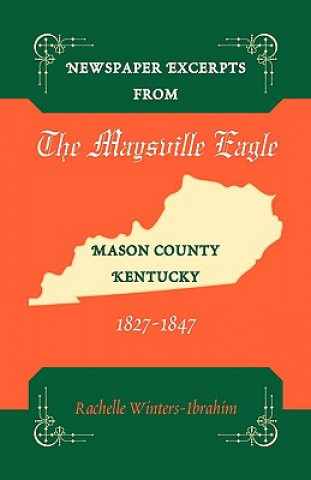 Könyv Newspaper Excerpts from the Maysville Eagle, Mason County, Kentucky, 1827-1847 Rachelle Winters-Ibrahim