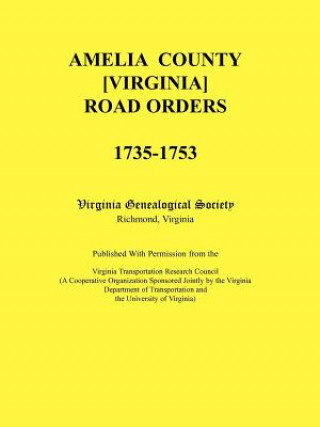 Könyv Amelia County [Virginia] Road Orders, 1735-1753. Published With Permission from the Virginia Transportation Research Council (A Cooperative Organizati Virginia Genealogical Society