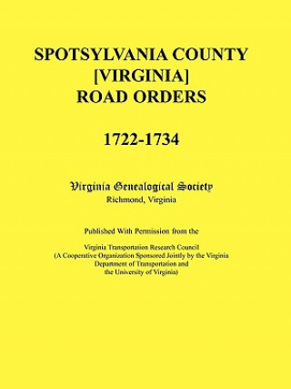 Kniha Spotsylvania County [Virginia] Road Orders, 1722-1734. Published With Permission from the Virginia Transportation Research Council (A Cooperative Orga Virginia Genealogical Society