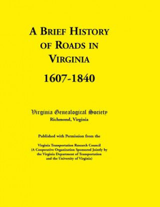 Livre Brief History of Roads in Virginia, 1607-1840. Published with Permission from the Virginia Transportation Research Council (a Cooperative Organiza Virginia Genealogical Society