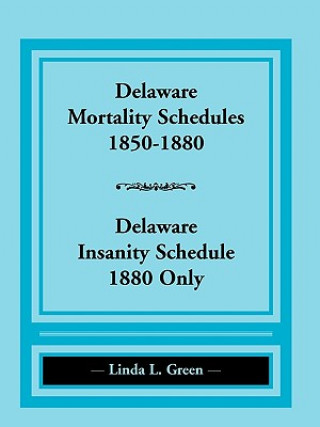 Książka Delaware Mortality Schedules, 1850-1880, Delaware Insanity Schedule, 1880 Only Linda L Green