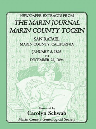 Knjiga Newspaper Extracts from the Marin Journal Marin County Tocsin, San Rafael, Marin County, California, January 5, 1893 to December 27, 1894 County Genealogical Society Marin County Genealogical Society