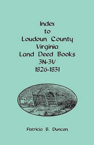 Buch Index to Loudoun County, Virginia Land Deed Books, 3n-3v, 1826-1831 Patricia B Duncan