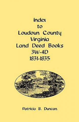 Buch Index to Loudoun County, Virginia Land Deed Books, 3w-4D, 1831-1835 Patricia B Duncan