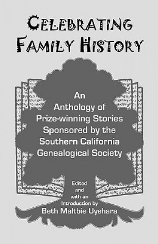 Kniha Celebrating Family History, an Anthology of Prize-Winning Stories Sponsored by the Southern California Genealogical Society Beth Maltbie Uyehara