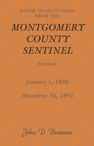 Buch Guide to Selections from the Montgomery County Sentinel, Maryland, January 1, 1888 - December 30, 1892 John D Bowman