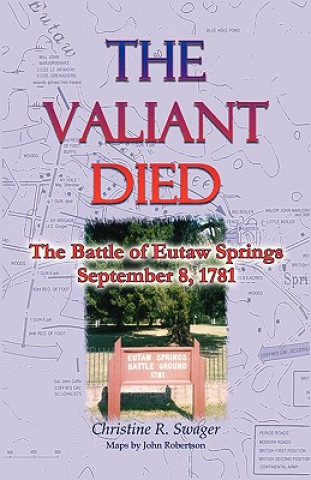 Kniha Valiant Died, the Battle of Eutaw Springs, September 8, 1781 Christine R Swager