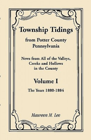 Knjiga Township Tidings, from Potter County, Pennsylvania, Volume 1, 1880-1884 Maureen M Lee