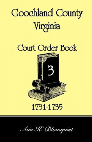 Könyv Goochland County, Virginia Court Order Book 3, 1731-1735 Ann Kicker Blomquist