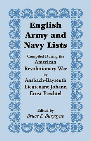 Carte English Army and Navy Lists, Compiled During the American Revolutionary War by Ansbach-Bayreuth Lieutenant Johann Ernst Prechtel Bruce E Burgoyne