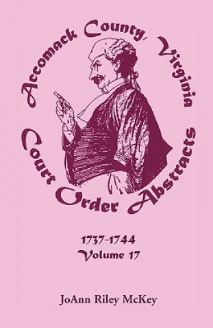 Könyv Accomack County, Virginia Court Order Abstracts, Volume 17 Joann Riley McKey