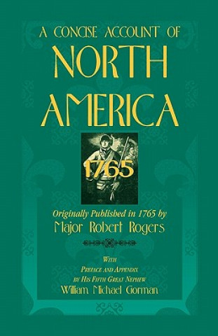 Carte Concise Account of North America, 1765with Preface and Appendix by His 5th Great Nephew, William Michael Gorman Major Robert Rogers