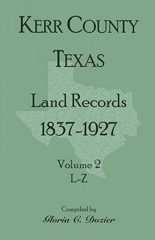 Kniha Kerr County, Texas Land Records, 1837-1927, Volume 2, L-Z Gloria C Dozier