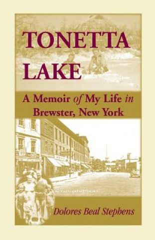Könyv Tonetta Lake, a Memoir of My Life in Brewster, New York and History of the Young Settlement Through World War II Dolores Beal Stephens