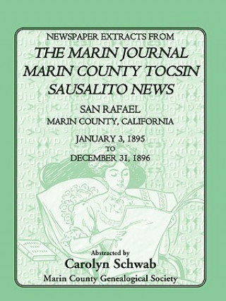 Knjiga Newspaper Extracts from the Marin County Journal, Sausalito News, Marin County Tocsin, San Rafael, Marin County, California, 1895 to 1896 County Genealogical Society Marin County Genealogical Society