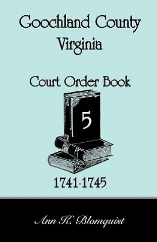 Kniha Goochland County, Virginia Court Order Book 5, 1741-1745 Ann Kicker Blomquist