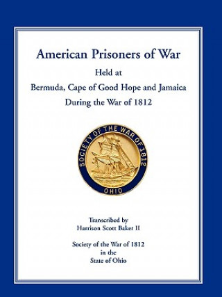 Book American Prisoners of War Held at Bermuda, Cape of Good Hope and Jamaica During the War of 1812 Harrison Scott Baker