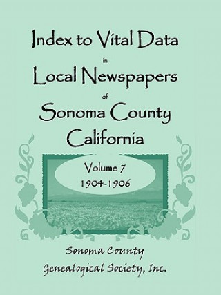 Carte Index to Vital Data in Local Newspapers of Sonoma County, California, Volume VII Inc Sonoma County Genealogical Society