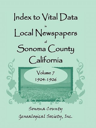 Buch Index to Vital Data in Local Newspapers of Sonoma County, California, Volume VII Inc Sonoma County Genealogical Society