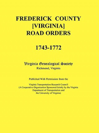 Kniha Frederick County, Virginia Road Orders, 1743-1772. Published With Permission from the Virginia Transportation Research Council (A Cooperative Organiza Virginia Genealogical Society